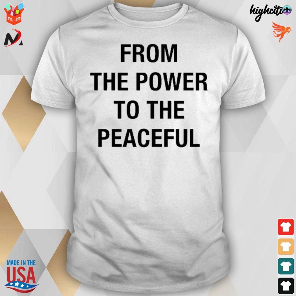 Official From the power to the peaceful black and white t-shirt
