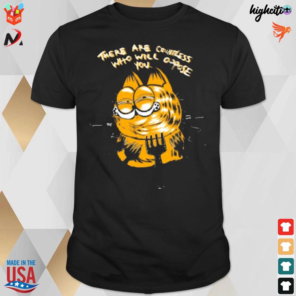 Official Garfield There Are Countless Who Will Oppose You T-shirt