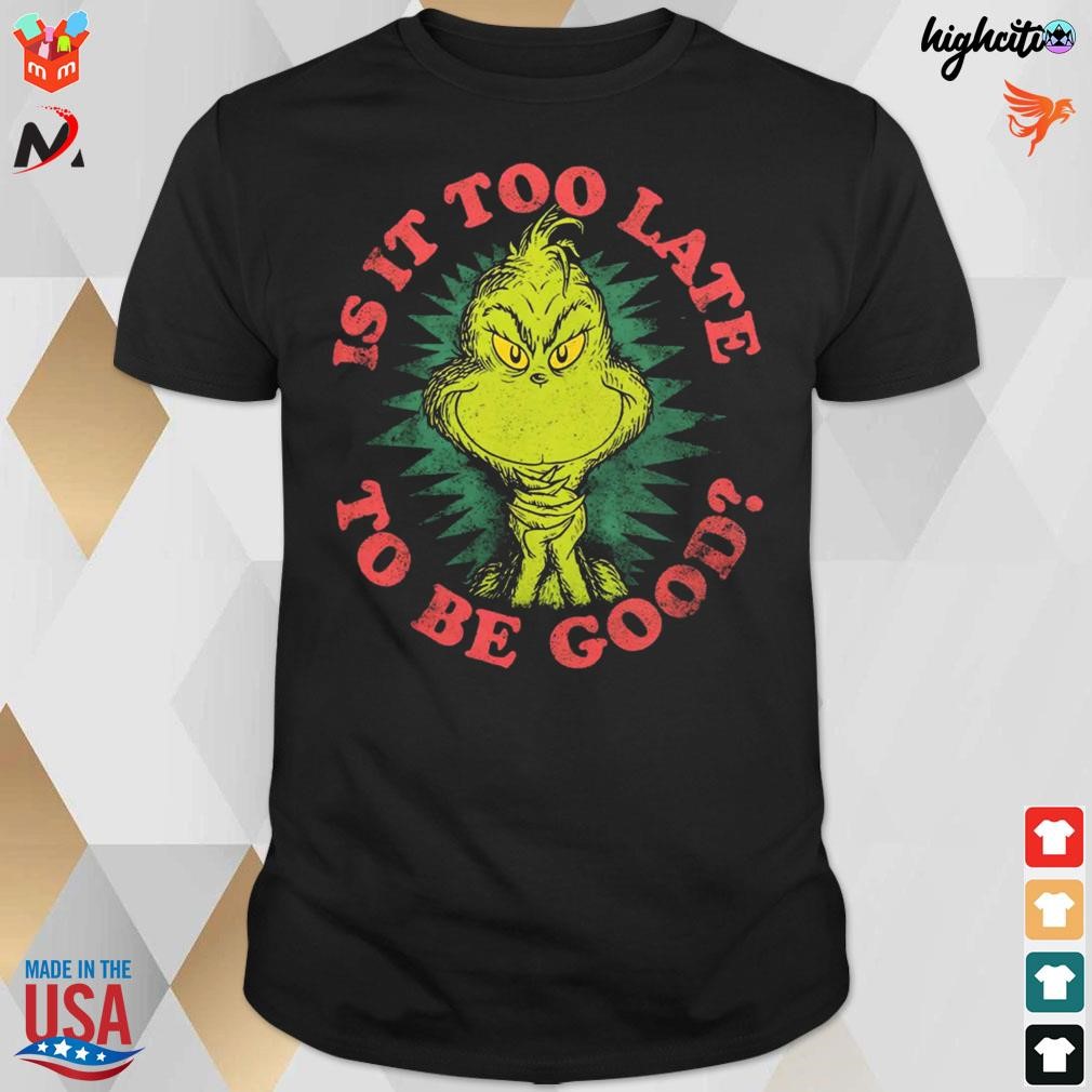 Official Grinch Is It Too Late To Be Good Dr. Seuss Christmas 2023 T-shirt