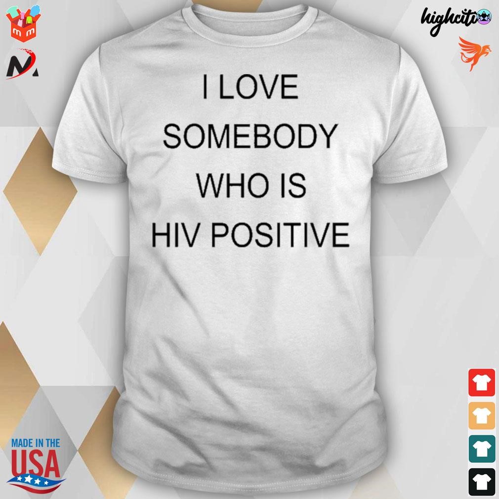 Official I Love Somebody Who Is Hiv Positive Black And White T-shirt