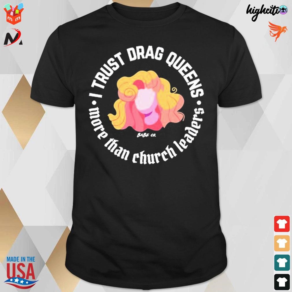 Official I trust drag queens more than church leaders Dara Faye t-shirt
