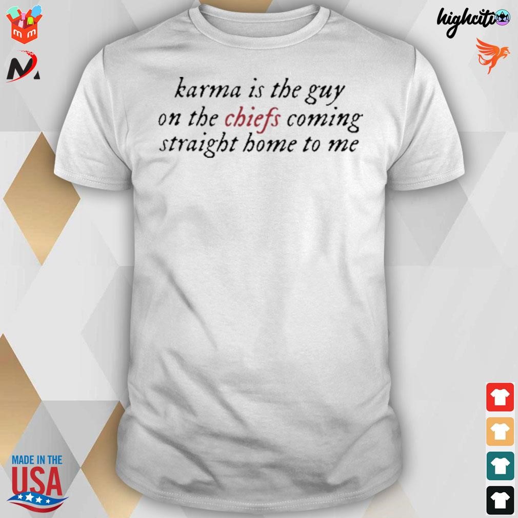 Official Karma Is The Guy On The Kansas City Chiefs Coming Straight Home To Me T-shirt