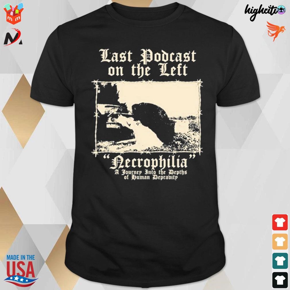 Official Last podcast on the left necrophilia a journey into the depths of human depravity vintage t-shirt