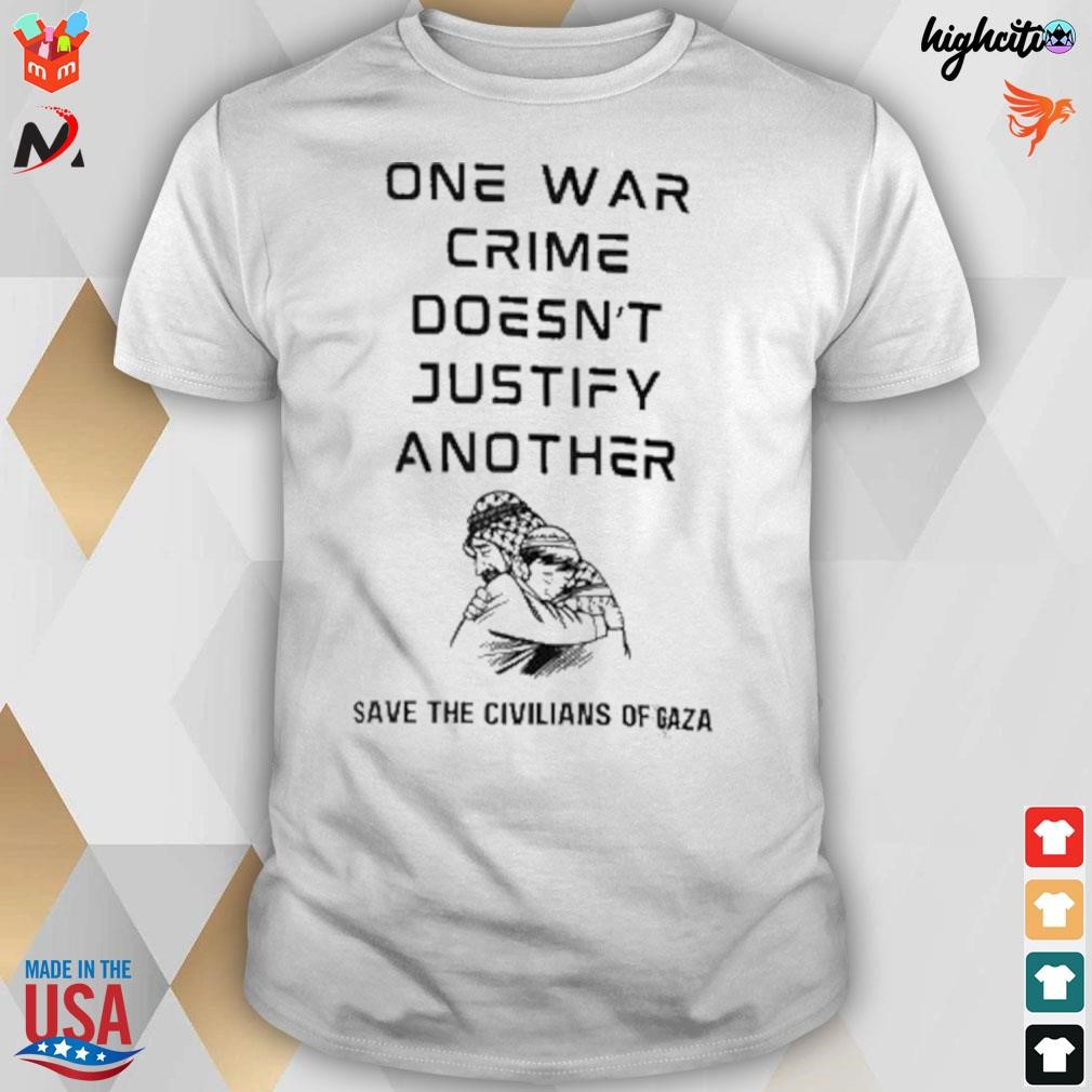 One War Crime Doesn't Justify Another t-shirt