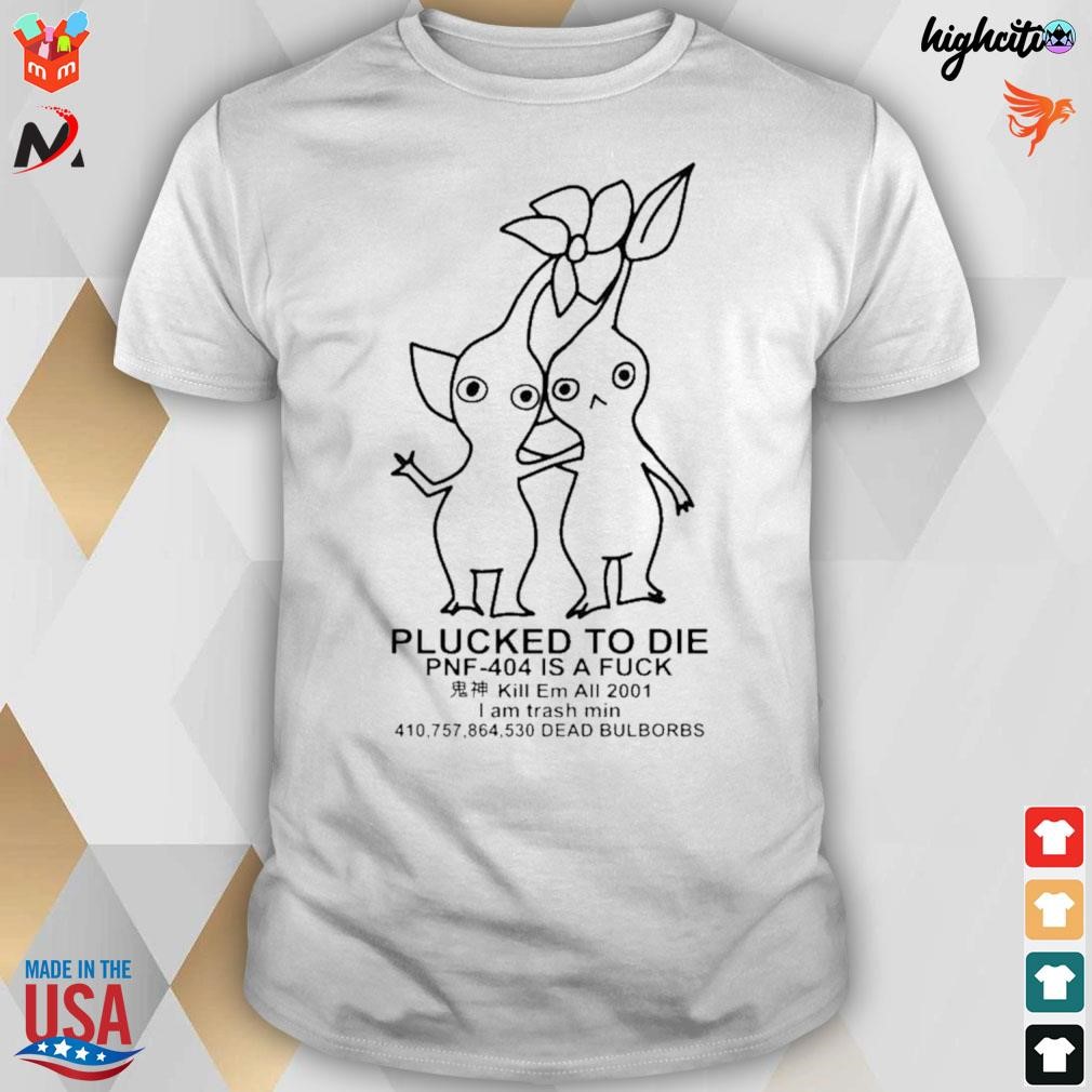 Plucked to die pnf 404 is a fuck kill em all 2001 I am trash min dead bulbords t-shirt