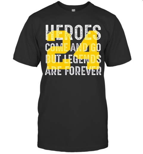 heroes come and go but legends are forever shirt